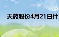 天药股份4月21日什么价格一起来看看吧