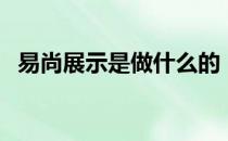 易尚展示是做什么的（其主营业务是什么）