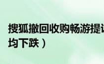 搜狐撤回收购畅游提议（今日搜狐和畅游股价均下跌）