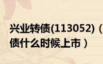 兴业转债(113052)（可转债发行状况 兴业转债什么时候上市）