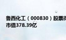 鲁西化工（000830）股票得到机构给予的“买入”评级其市值378.39亿