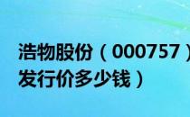 浩物股份（000757）发行价多少（浩物股份发行价多少钱）