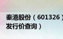 秦港股份（601326）发行价多少（秦港股份发行价查询）