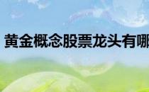黄金概念股票龙头有哪些（黄金概念股名单）