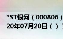 *ST银河（000806）今日股票行情查询（2020年07月20日（））