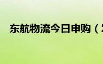 东航物流今日申购（发行价格为15.77元）