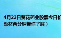 4月22日葵花药业股票今日价多少（葵花药业002737有什么题材两分钟带你了解）