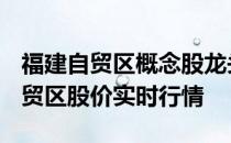 福建自贸区概念股龙头股一览4月17日福建自贸区股价实时行情